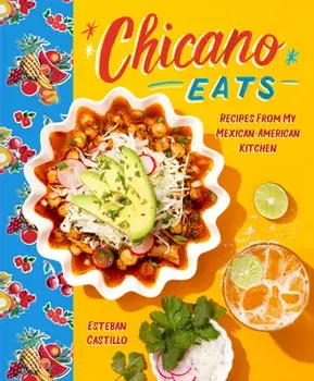 Chicano Eats: Recipes from the Border, Hardcover/Esteban Castillo