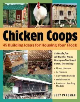 Chicken Coops: 45 Building Plans for Housing Your Flock, Paperback/Judy Pangman