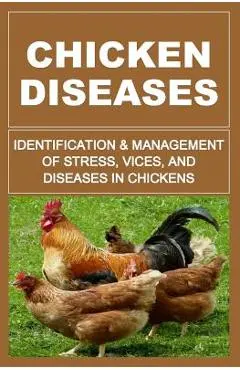 Chicken Diseases: Identification And Management of Stress, Vices, And Diseases In Chickens - Francis Okumu