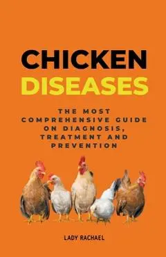 Chicken Diseases: The Most Comprehensive Guide On Diagnosis, Treatment And Prevention - Lady Rachael