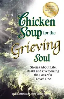 Chicken Soup for the Grieving Soul: Stories about Life, Death and Overcoming the Loss of a Loved One, Paperback/Jack Canfield
