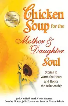 Chicken Soup for the Mother & Daughter Soul: Stories to Warm the Heart and Honor the Relationship, Paperback/Jack Canfield