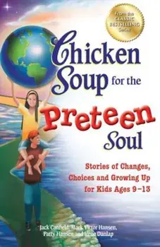 Chicken Soup for the Preteen Soul: Stories of Changes, Choices and Growing Up for Kids Ages 9-13, Paperback/Jack Canfield