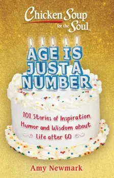 Chicken Soup for the Soul: Age Is Just a Number: 101 Stories of Humor & Wisdom for Life After 60, Paperback/Amy Newmark
