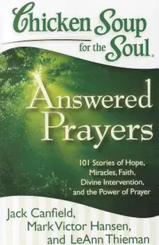 Chicken Soup for the Soul: Answered Prayers: 101 Stories of Hope, Miracles, Faith, Divine Intervention, and the Power of Prayer, Paperback/Jack Canfield