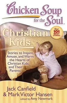 Chicken Soup for the Soul: Christian Kids: Stories to Inspire, Amuse, and Warm the Hearts of Christian Kids and Their Parents, Paperback/Jack Canfield