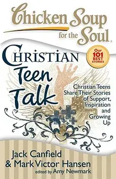 Chicken Soup for the Soul: Christian Teen Talk: Christian Teens Share Their Stories of Support, Inspiration and Growing Up, Paperback/Jack Canfield