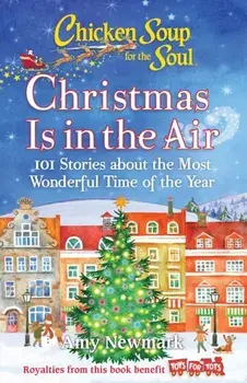 Chicken Soup for the Soul: Christmas Is in the Air: 101 Stories about the Most Wonderful Time of the Year, Paperback/Amy Newmark