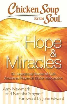 Chicken Soup for the Soul: Hope & Miracles: 101 Inspirational Stories of Faith, Answered Prayers, and Divine Intervention, Paperback/Amy Newmark