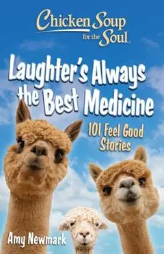 Chicken Soup for the Soul: Laughter's Always the Best Medicine: 101 Feel-Good Stories - Amy Newmark