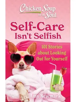 Chicken Soup for the Soul: Self-Care Isn't Selfish. 101 Stories about Looking Out for Yourself, Paperback/Amy Newmark