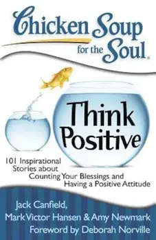 Chicken Soup for the Soul: Think Positive: 101 Inspirational Stories about Counting Your Blessings and Having a Positive Attitude, Paperback/Jack Canfield
