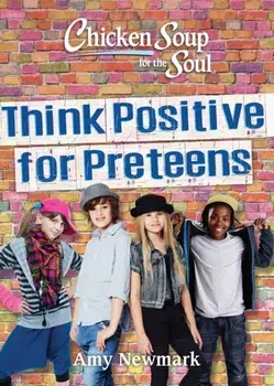 Chicken Soup for the Soul: Think Positive for Preteens, Paperback/Amy Newmark