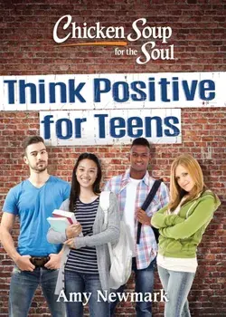 Chicken Soup for the Soul: Think Positive for Teens, Paperback/Amy Newmark