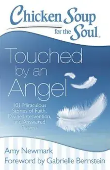 Chicken Soup for the Soul: Touched by an Angel: 101 Miraculous Stories of Faith, Divine Intervention, and Answered Prayers, Paperback/Amy Newmark