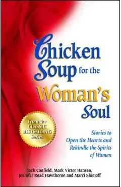 Chicken Soup for the Woman's Soul: Stories to Open the Heart and Rekindle the Spirit of Women - Jack Canfield