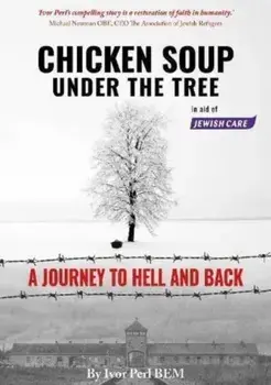 Chicken Soup Under the Tree. A Journey to Hell and Back, Paperback/Ivor Perl