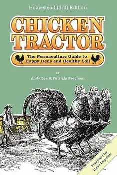 Chicken Tractor: The Permaculture Guide to Happy Hens and Healthy Soil, Homestead (3rd) Edition, Paperback/Andrew W. Lee