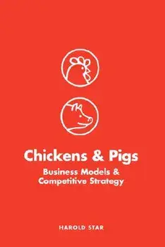 Chickens and Pigs: Business Models and Competitive Strategy, Paperback/Harold Star