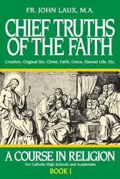 Chief Truths of the Faith: A Course in Religion - Book I, Paperback/John Laux
