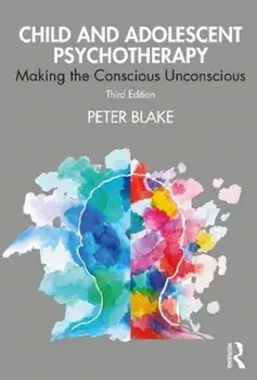 Child and Adolescent Psychotherapy. Making the Conscious Unconscious, Paperback/Peter Blake