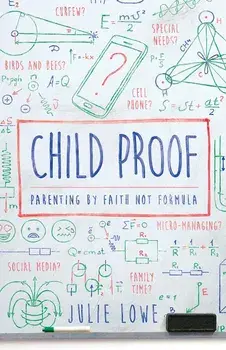Child Proof: Parenting by Faith, Not Formula, Paperback/Julie Lowe