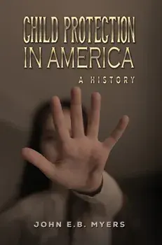 Child Protection in America. A History, Paperback/John E.B. Myers