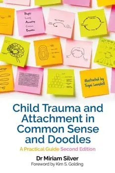 Child Trauma and Attachment in Common Sense and Doodles – Second Edition. A Practical Guide, Illustrated ed, Paperback/Miriam Silver