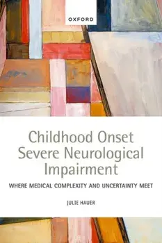 Childhood Onset Severe Neurological Impairment. Where medical complexity and uncertainty meet, Paperback/***