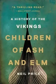 Children of Ash and Elm: A History of the Vikings, Paperback/Neil Price