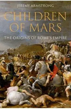 Children of Mars: The Origins of Rome's Empire - Jeremy Armstrong