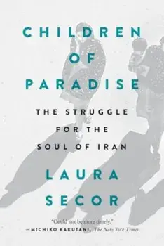 Children of Paradise: The Struggle for the Soul of Iran, Paperback/Laura Secor