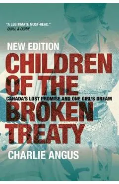 Children of the Broken Treaty: Canada's Lost Promise and One Girl's Dream - Charlie Angus