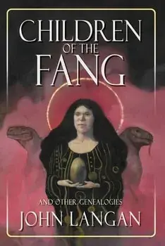 Children of the Fang and Other Genealogies, Paperback/John Langan