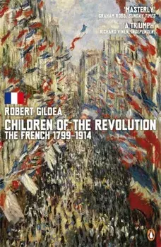 Children of the Revolution. The French, 1799-1914, Paperback/Robert Gildea