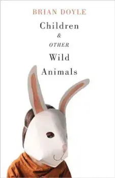 Children & Other Wild Animals: Notes on Badgers, Otters, Sons, Hawks, Daughters, Dogs, Bears, Air, Bobcats, Fishers, Mascots, Charles Darwin, Newts,, Paperback/Brian Doyle