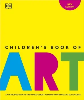 Children's Book of Art. An Introduction to the World's Most Amazing Paintings and Sculptures, Hardback/DK