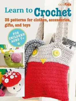 Children's Learn to Crochet Book. 35 Patterns for Clothes, Accessories, Gifts and Toys, UK edition, Paperback/CICO Books
