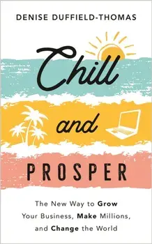 Chill and Prosper. The New Way to Grow Your Business, Make Millions, and Change the World, Paperback/Denise Duffield-Thomas