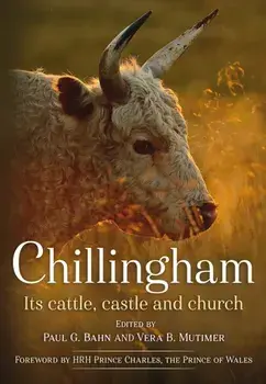 Chillingham: Its Cattle, Castle and Church, Hardback/Edited by: Paul Bahn