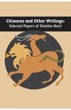 Chimeras and other writings: Selected Papers of Sheldon Bach - Sheldon Bach