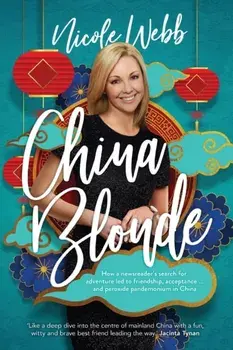 China Blonde: How a newsreader's search for adventure led to friendship, acceptance...and peroxide pandemonium in China/Nicole D. Webb