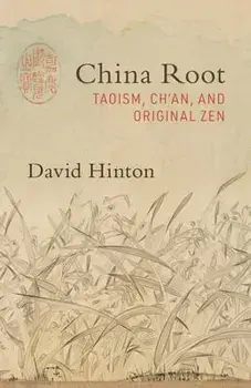 China Root: Taoism, Ch'an, and Original Zen, Paperback/David Hinton