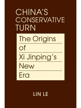 China's Conservative Turn. The Origins of Xi Jinping's New Era, Hardback/Lin Le