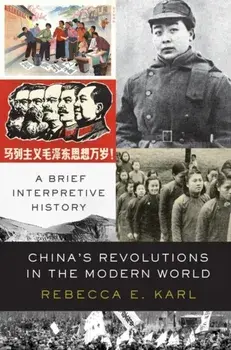 China's Revolutions in the Modern World: A Brief Interpretive History, Hardcover/Rebecca E. Karl