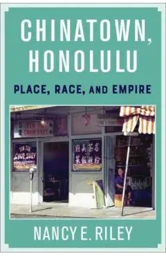 Chinatown, Honolulu: Place, Race, and Empire - Nancy E. Riley