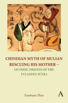 Chindian Myth of Mulian Rescuing His Mother - On Indic Origins of the Yulanpen Sutra. Debate and Discussion, Paperback/Xiaohuan Zhao
