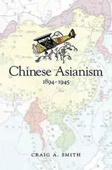 Chinese Asianism, 1894-1945, Hardback/Craig A. Smith