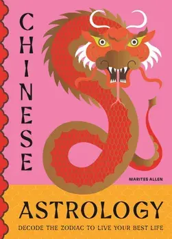 Chinese Astrology. Decode the Zodiac to Live Your Best Life, Hardback/Marites Allen