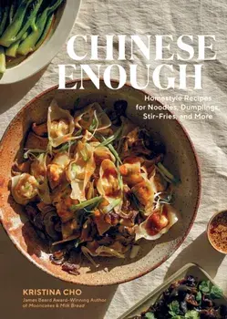 Chinese Enough. Homestyle Recipes for Noodles, Dumplings, Stir-Fries, and More, Hardback/Kristina Cho